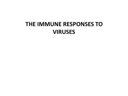 THE IMMUNE RESPONSES TO VIRUSES