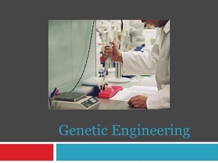 Genetic Engineering. aka.. Genetic Modification Make changes in DNA code by Insert or delete specific genes Use modern molecular biology techniques.