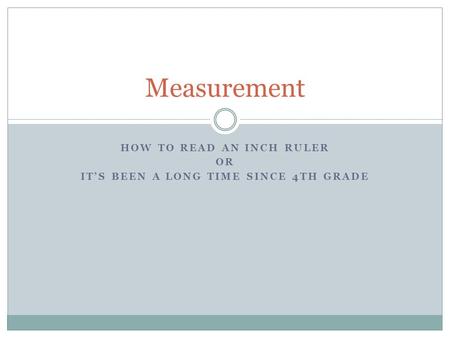 HOW TO READ AN INCH RULER OR IT’S BEEN A LONG TIME SINCE 4TH GRADE Measurement.