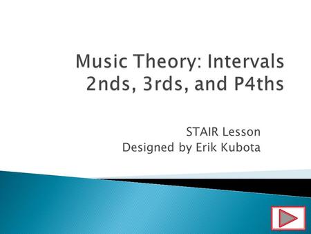 STAIR Lesson Designed by Erik Kubota  Identify the following notes (click on the letter name) B C D E F GAA B C D E GFA B D E F GC A B C D F GEA B C.