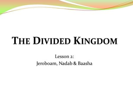 Lesson 2: Jeroboam, Nadab & Baasha. Rehoboam17 years930-913 BC Abijah (Abijam)3 years913-910 BC Asa41 years910-869 BC.