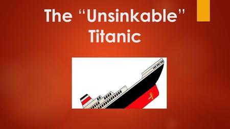 The “ Unsinkable ” Titanic. By:  Mark  Tim  Trevon  Griffin.