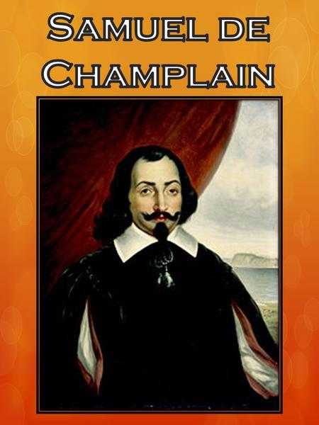 Yep! They named it after me! That’s where I was the governor! Set out in 1603 from France! I traveled from France by Newfoundland around the Gulf of St.