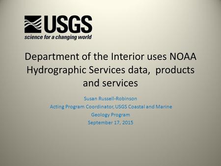 Department of the Interior uses NOAA Hydrographic Services data, products and services Susan Russell-Robinson Acting Program Coordinator, USGS Coastal.