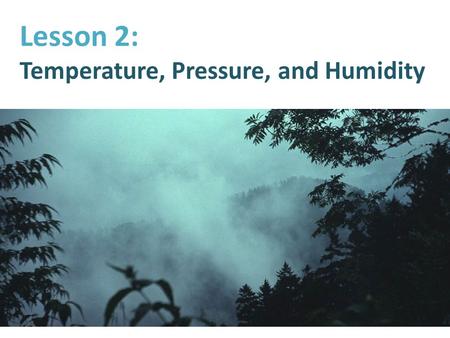 Lesson 2: Temperature, Pressure, and Humidity. Temperature and Pressure Air is made up of molecules that are constantly moving. As air warms up, these.