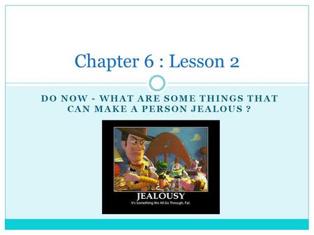 DO NOW - WHAT ARE SOME THINGS THAT CAN MAKE A PERSON JEALOUS ? Chapter 6 : Lesson 2.