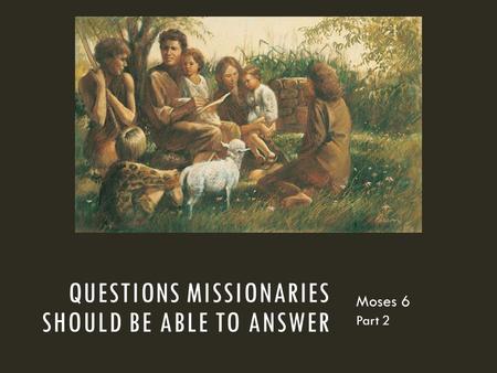 Questions missionaries should be able to answer