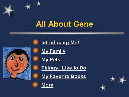 All About Gene Introducing Me! My Family My Pets Things I Like to Do My Favorite Books More.