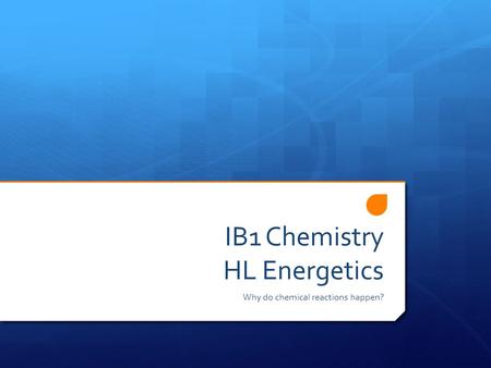 IB1 Chemistry HL Energetics Why do chemical reactions happen?