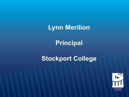 Lynn Merilion Principal Stockport College.  Further Education Sector : Shape, Form and Character Project Board “New Challenges, New Chances : Next Step.