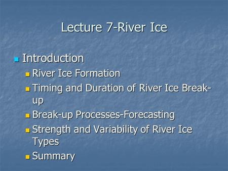 Lecture 7-River Ice Introduction Introduction River Ice Formation River Ice Formation Timing and Duration of River Ice Break- up Timing and Duration of.