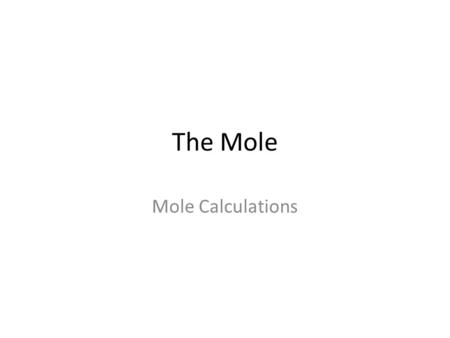 The Mole Mole Calculations. Molar Mass mass of one mole of a substance units: grams/mole equal to the ATOMIC MASS of the element, rounded to two numbers.