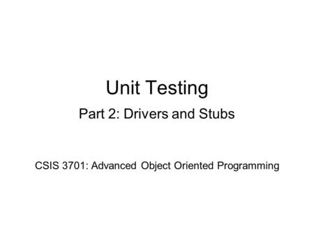 Unit Testing Part 2: Drivers and Stubs