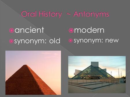  ancient  synonym: old  modern  synonym: new.