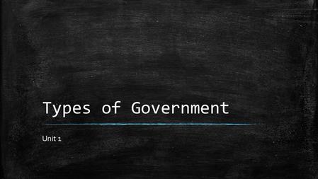 Types of Government Unit 1. Where is the power of government held? ▪ UNITARY – A single agency holds all the powers – Example: ▪ British Parliament ▪