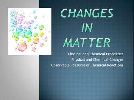 Changes in matter Physical and Chemical Properties