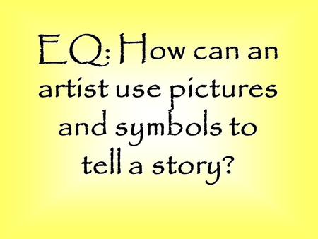 EQ: How can an artist use pictures and symbols to tell a story?