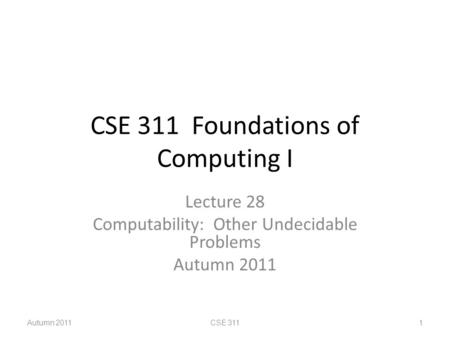 CSE 311 Foundations of Computing I Lecture 28 Computability: Other Undecidable Problems Autumn 2011 CSE 3111.