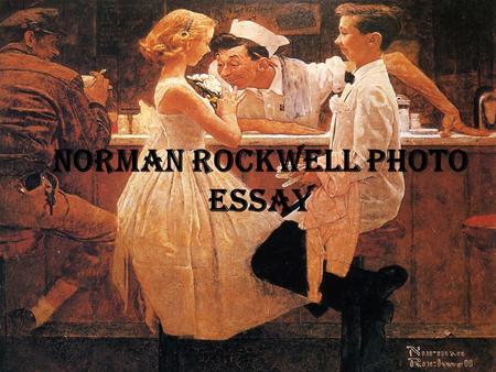 Norman Rockwell Photo Essay. Rockwell focuses on real life scenarios.