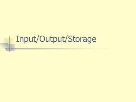 Input/Output/Storage. Input Devices Computers need to capture information. This can be done using an Input device.