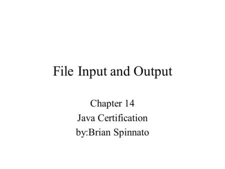 File Input and Output Chapter 14 Java Certification by:Brian Spinnato.