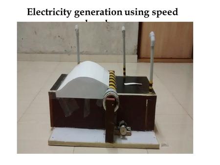 Electricity generation using speed breaker. Project Features Generates electricity. Uses Non-conventional method. End result – Strong and Water Proof.