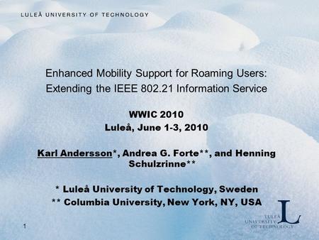 1 Enhanced Mobility Support for Roaming Users: Extending the IEEE 802.21 Information Service WWIC 2010 Luleå, June 1-3, 2010 Karl Andersson*, Andrea G.