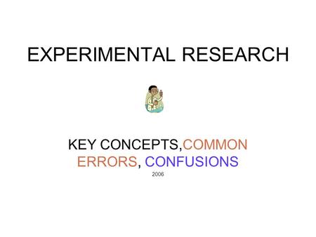 EXPERIMENTAL RESEARCH KEY CONCEPTS,COMMON ERRORS, CONFUSIONS 2006.