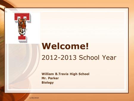 1/30/2016 Welcome! 2012-2013 School Year William B.Travis High School Mr. Parker Biology.