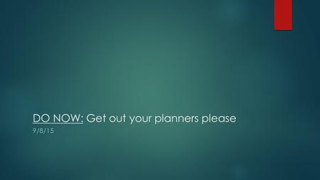 DO NOW: Get out your planners please 9/8/15. CORNELL NOTES 9/8/15.