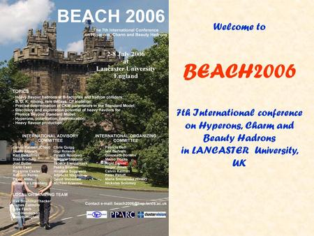 Welcome to BEACH2006 7th International conference on Hyperons, Charm and Beauty Hadrons in LANCASTER University, UK.