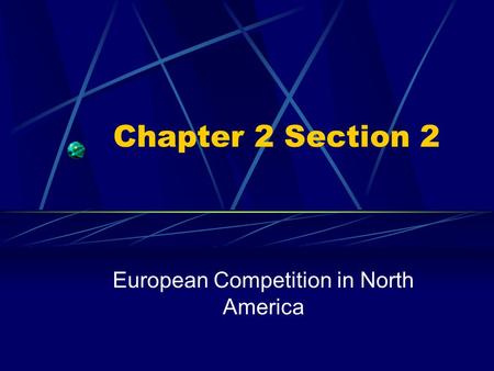 Chapter 2 Section 2 European Competition in North America.