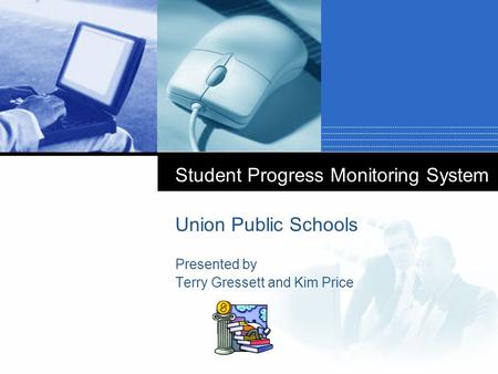 Company LOGO Student Progress Monitoring System Union Public Schools Presented by Terry Gressett and Kim Price.