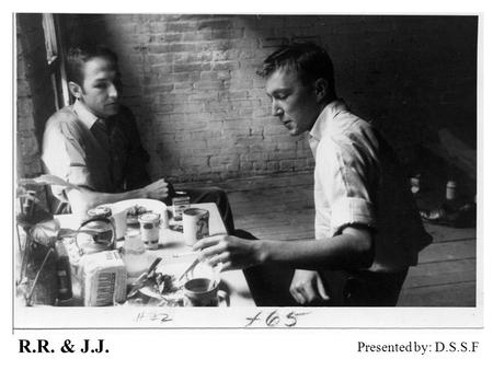 R.R. & J.J. Presented by: D.S.S.F. Robert Rauschenberg American collagist, painter and graphic artist Movement: Neo-Dada Born: Oct 22 1925, Texas.