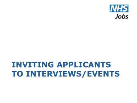 INVITING APPLICANTS TO INTERVIEWS/EVENTS. Terminology NHS Jobs uses the following terms: An ‘event’ is a collection of one or more appointments taking.