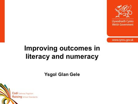 Improving outcomes in literacy and numeracy Ysgol Glan Gele.