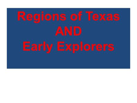 Regions of Texas AND Early Explorers