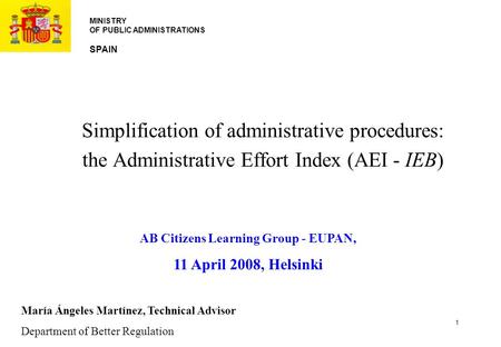 Simplification of administrative procedures: the Administrative Effort Index (AEI - IEB) MINISTRY OF PUBLIC ADMINISTRATIONS SPAIN 1 María Ángeles Martínez,