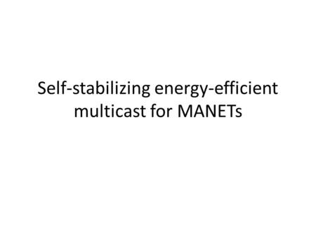 Self-stabilizing energy-efficient multicast for MANETs.