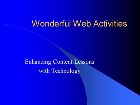 Wonderful Web Activities Enhancing Content Lessons with Technology.