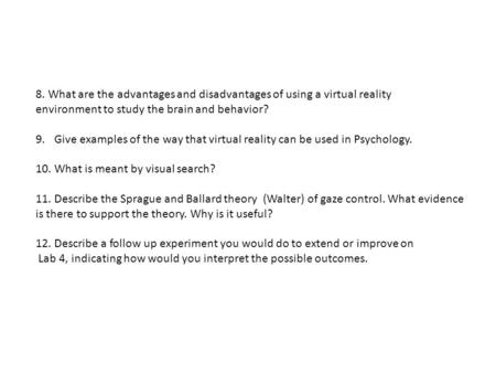 8. What are the advantages and disadvantages of using a virtual reality environment to study the brain and behavior? 9.Give examples of the way that virtual.