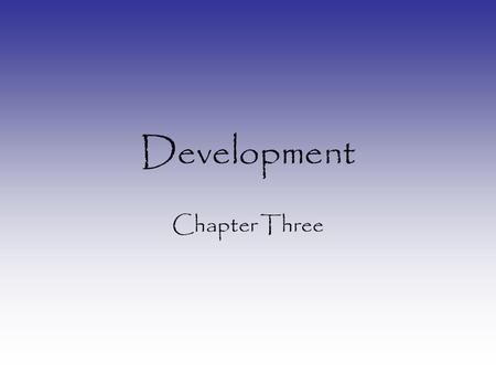 Development Chapter Three. Why are we interested in Development? 1.Genes regulate every step of development 2.Understanding what is normal will help frame.