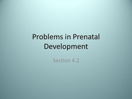 Problems in Prenatal Development Section 4.2. Losing a Baby A baby’s health is a major concern for all expectant parents – Most babies develop normally.