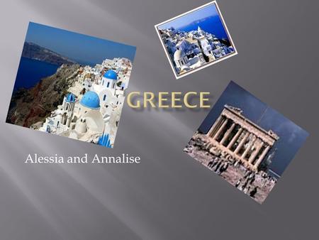 Alessia and Annalise.  Greece is found in southern Europe.  There are many countries in Europe.