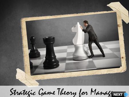 Strategic Game Theory for Managers. Explain What is the Game Theory Explain the Basic Elements of a Game Explain the Importance of Game Theory Explain.