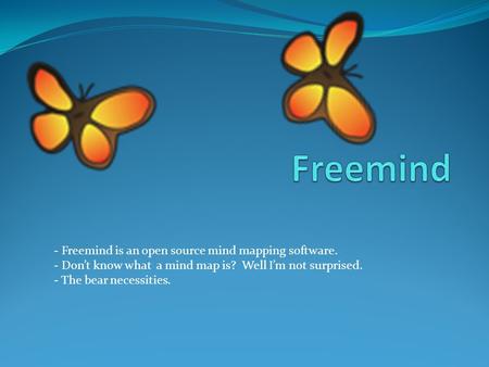 - Freemind is an open source mind mapping software. - Don’t know what a mind map is? Well I’m not surprised. - The bear necessities.