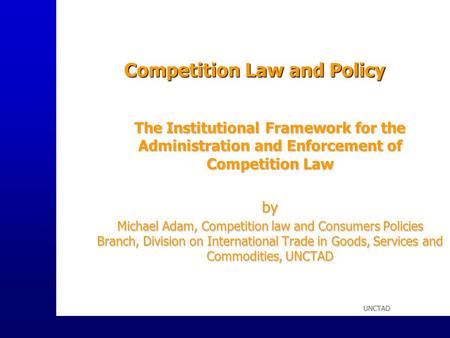 UNCTAD Competition Law and Policy The Institutional Framework for the Administration and Enforcement of Competition Law by Michael Adam, Competition law.