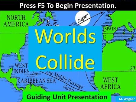 Worlds Collide Guiding Unit Presentation Press F5 To Begin Presentation. M. Wagner.