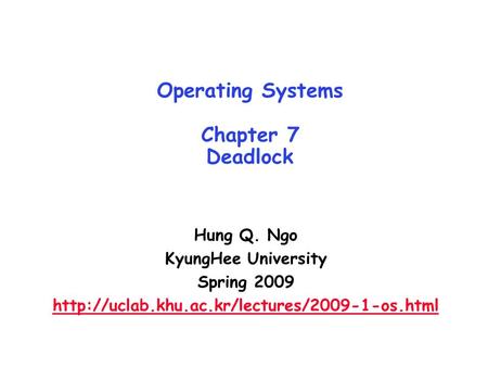 Operating Systems Chapter 7 Deadlock Hung Q. Ngo KyungHee University Spring 2009