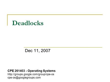 Deadlocks Dec 11, 2007 CPE 261403 - Operating Systems